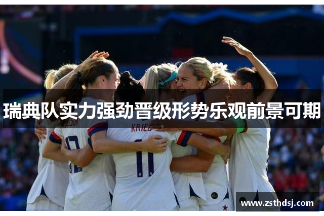 瑞典队实力强劲晋级形势乐观前景可期