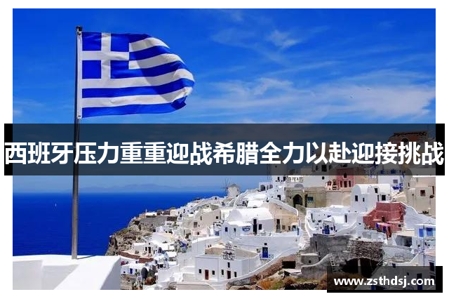 西班牙压力重重迎战希腊全力以赴迎接挑战