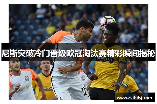 尼斯突破冷门晋级欧冠淘汰赛精彩瞬间揭秘