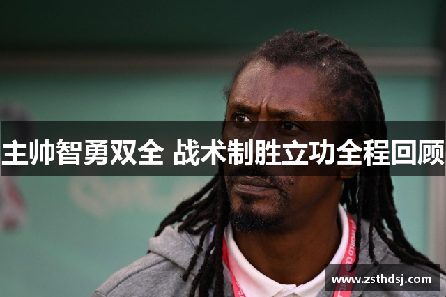 主帅智勇双全 战术制胜立功全程回顾