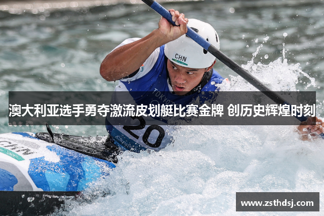 澳大利亚选手勇夺激流皮划艇比赛金牌 创历史辉煌时刻