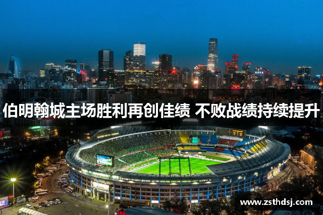 伯明翰城主场胜利再创佳绩 不败战绩持续提升