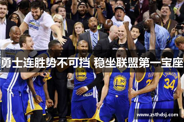 勇士连胜势不可挡 稳坐联盟第一宝座