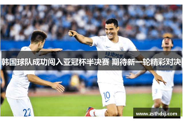 韩国球队成功闯入亚冠杯半决赛 期待新一轮精彩对决