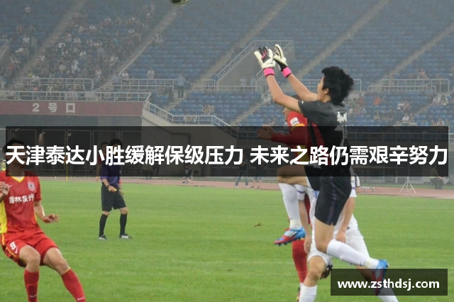天津泰达小胜缓解保级压力 未来之路仍需艰辛努力