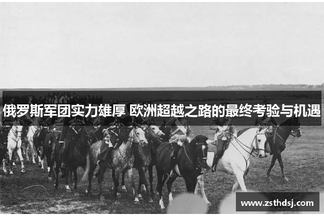 俄罗斯军团实力雄厚 欧洲超越之路的最终考验与机遇