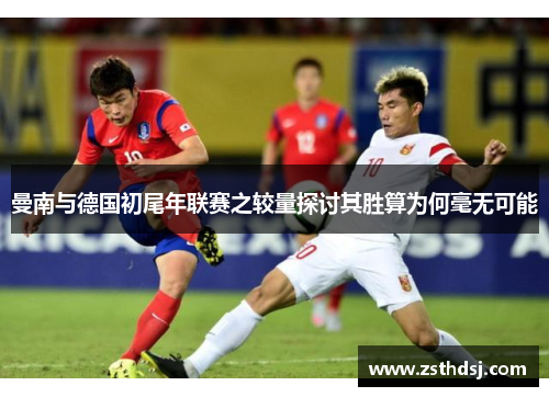 曼南与德国初尾年联赛之较量探讨其胜算为何毫无可能