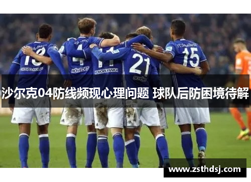 沙尔克04防线频现心理问题 球队后防困境待解