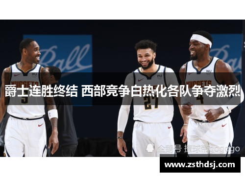 爵士连胜终结 西部竞争白热化各队争夺激烈