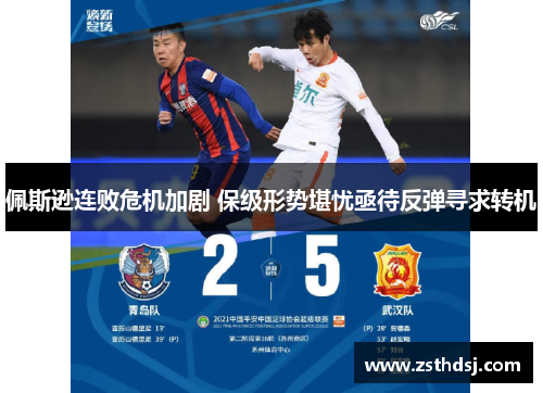 佩斯逊连败危机加剧 保级形势堪忧亟待反弹寻求转机