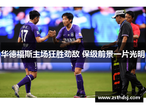 华德福斯主场狂胜劲敌 保级前景一片光明