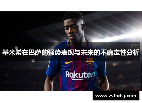 基米希在巴萨的强势表现与未来的不确定性分析