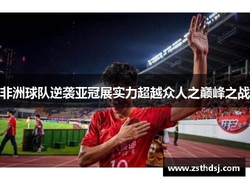 非洲球队逆袭亚冠展实力超越众人之巅峰之战