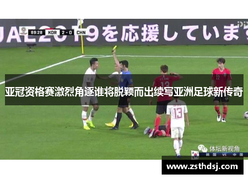 亚冠资格赛激烈角逐谁将脱颖而出续写亚洲足球新传奇