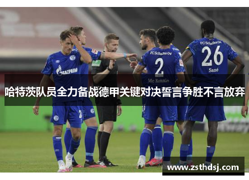 哈特茨队员全力备战德甲关键对决誓言争胜不言放弃