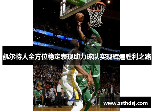 凯尔特人全方位稳定表现助力球队实现辉煌胜利之路