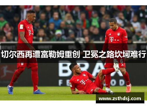 切尔西再遭富勒姆重创 卫冕之路坎坷难行