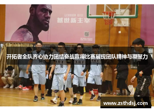 开拓者全队齐心协力团结奋战赢得比赛展现团队精神与凝聚力