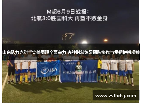 山东队力克对手完美展现全面实力 决胜时刻彰显团队协作与坚韧拼搏精神