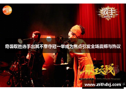 奇袭取胜选手出其不意夺冠一举成为焦点引发全场震撼与热议