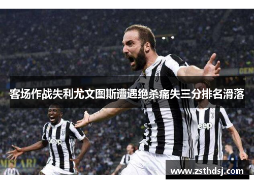 客场作战失利尤文图斯遭遇绝杀痛失三分排名滑落